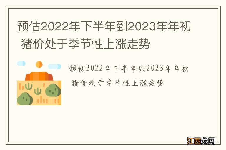 预估2022年下半年到2023年年初 猪价处于季节性上涨走势