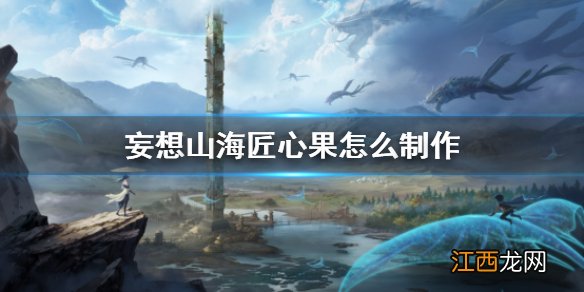 妄想山海匠心果怎么制作 妄想山海匠心果获得方法介绍