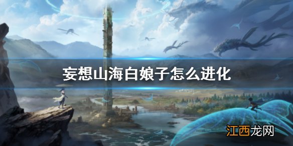 妄想山海白娘子怎么进化 妄想山海白娘子进化方法介绍