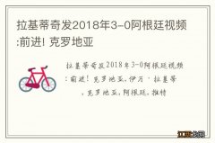 拉基蒂奇发2018年3-0阿根廷视频:前进! 克罗地亚