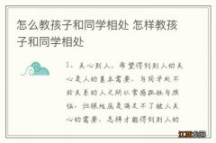 怎么教孩子和同学相处 怎样教孩子和同学相处