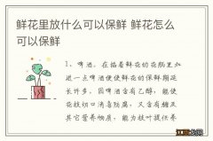 鲜花里放什么可以保鲜 鲜花怎么可以保鲜