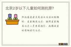 北京2岁以下儿童如何测抗原？