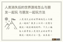 人类消失后的世界游戏怎么与朋友一起玩 与朋友一起玩方法