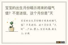 宝宝的出生月份暗示将来的福气值？不是迷信，这个月份是“天时”