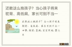 还敢这么抱孩子？当心孩子将来驼背、高低肩，家长可别不当一回事