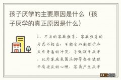 孩子厌学的真正原因是什么 孩子厌学的主要原因是什么