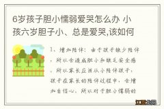 6岁孩子胆小懦弱爱哭怎么办 小孩六岁胆子小、总是爱哭,该如何引导