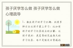 孩子厌学怎么做 孩子厌学怎么做心理疏导