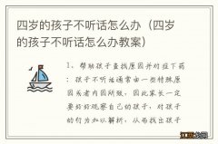 四岁的孩子不听话怎么办教案 四岁的孩子不听话怎么办