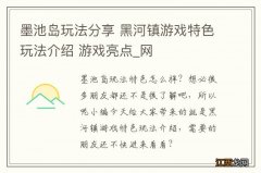 墨池岛玩法分享 黑河镇游戏特色玩法介绍 游戏亮点_网