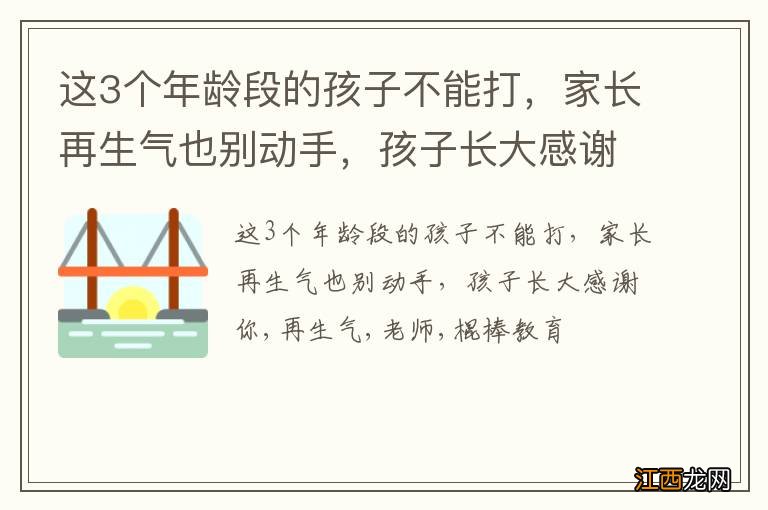 这3个年龄段的孩子不能打，家长再生气也别动手，孩子长大感谢你