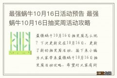 最强蜗牛10月16日活动预告 最强蜗牛10月16日抽奖周活动攻略