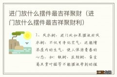 进门放什么摆件最吉祥聚财利 进门放什么摆件最吉祥聚财