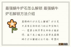 最强蜗牛炉石怎么解锁 最强蜗牛炉石解锁方法介绍