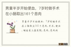 男童半岁开始便血，7岁时做手术在小肠取出161个息肉