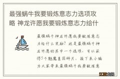 最强蜗牛我要锻炼意志力选项攻略 神龙许愿我要锻炼意志力给什么奖励