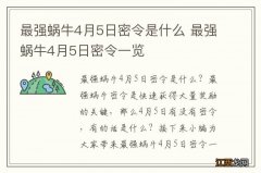 最强蜗牛4月5日密令是什么 最强蜗牛4月5日密令一览