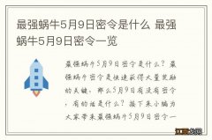 最强蜗牛5月9日密令是什么 最强蜗牛5月9日密令一览