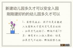 新建幼儿园多久才可以安全入园 刚刚建好的的幼儿园多久才可以安全入园