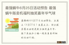 最强蜗牛6月25日活动预告 最强蜗牛贩卖机福利抽奖嘉年华气球大作战