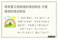 很有爱又很搞怪的情侣网名 可爱搞怪的情侣网名