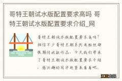 哥特王朝试水版配置要求高吗 哥特王朝试水版配置要求介绍_网