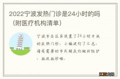 附医疗机构清单 2022宁波发热门诊是24小时的吗