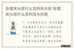 卧室床头放什么吉利风水好 卧室床头放什么吉利风水好呢