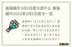 最强蜗牛3月2日密令是什么 最强蜗牛2022年3月2日密令一览