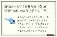 最强蜗牛3月16日密令是什么 最强蜗牛2022年3月16日密令一览