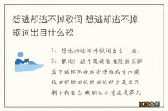 想逃却逃不掉歌词 想逃却逃不掉歌词出自什么歌