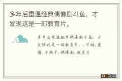 多年后重温经典偶像剧斗鱼，才发现这是一部教育片。