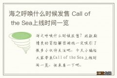 海之呼唤什么时候发售 Call of the Sea上线时间一览