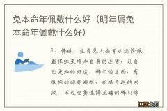 明年属兔本命年佩戴什么好 兔本命年佩戴什么好