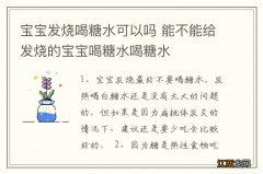 宝宝发烧喝糖水可以吗 能不能给发烧的宝宝喝糖水喝糖水