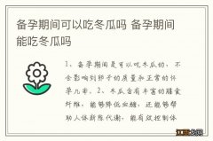 备孕期间可以吃冬瓜吗 备孕期间能吃冬瓜吗