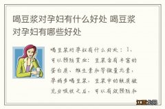 喝豆浆对孕妇有什么好处 喝豆浆对孕妇有哪些好处