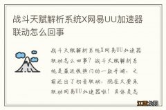 战斗天赋解析系统X网易UU加速器联动怎么回事