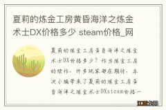 夏莉的炼金工房黄昏海洋之炼金术士DX价格多少 steam价格_网