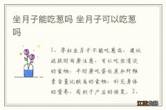 坐月子能吃葱吗 坐月子可以吃葱吗