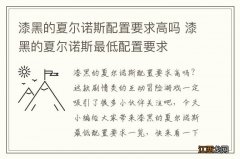 漆黑的夏尔诺斯配置要求高吗 漆黑的夏尔诺斯最低配置要求