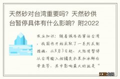 天然砂对台湾重要吗？天然砂供台暂停具体有什么影响？附2022天然砂