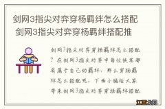 剑网3指尖对弈穿杨羁绊怎么搭配 剑网3指尖对弈穿杨羁绊搭配推荐