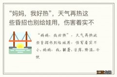 “妈妈，我好热”，天气再热这些昏招也别给娃用，伤害着实不小