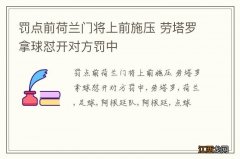 罚点前荷兰门将上前施压 劳塔罗拿球怼开对方罚中