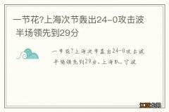 一节花?上海次节轰出24-0攻击波 半场领先到29分