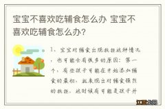 宝宝不喜欢吃辅食怎么办 宝宝不喜欢吃辅食怎么办?