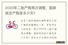 2020年二胎产假再次调整，国家规定产假是多少天？