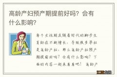 高龄产妇预产期提前好吗？会有什么影响？